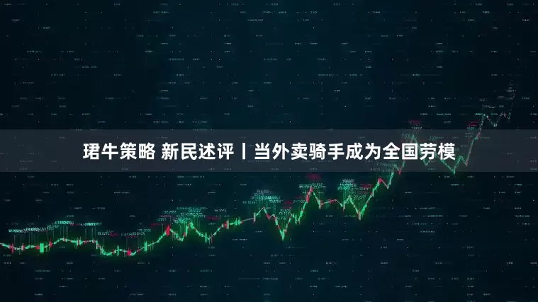 珺牛策略 新民述评丨当外卖骑手成为全国劳模
