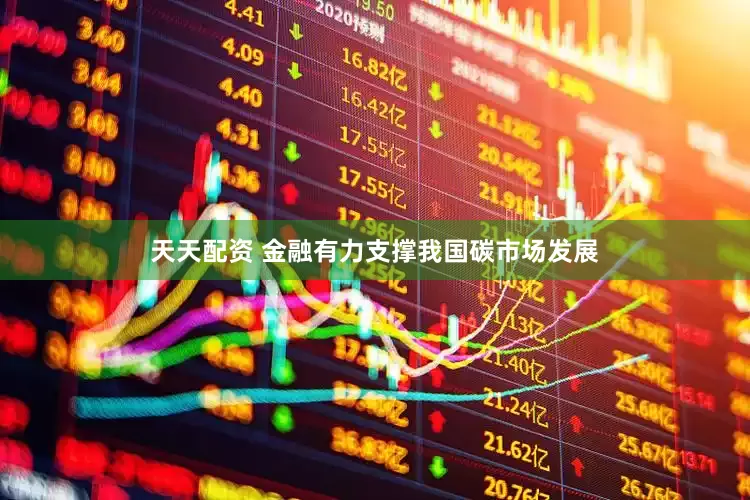 天天配资 金融有力支撑我国碳市场发展